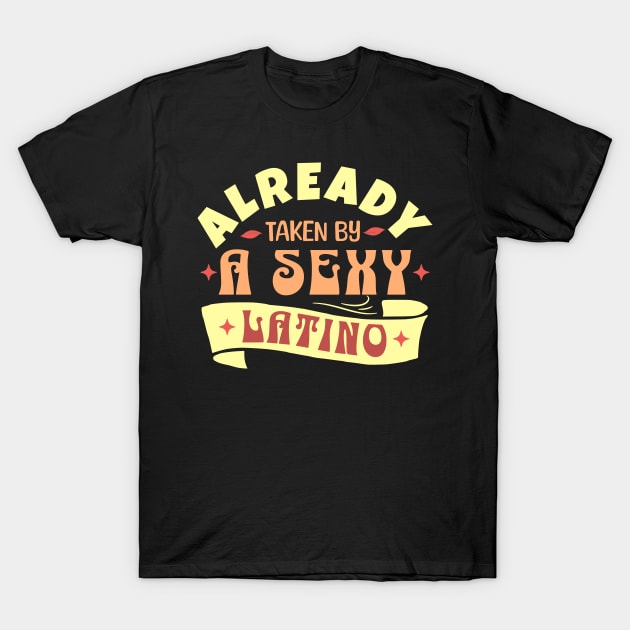 Already Taken By A Sexy Latino, Funny Husband Wife Gift T-Shirt by Kouka25